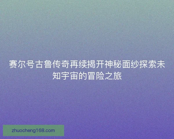 赛尔号古鲁传奇再续揭开神秘面纱探索未知宇宙的冒险之旅